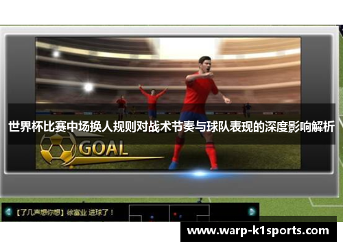 世界杯比赛中场换人规则对战术节奏与球队表现的深度影响解析