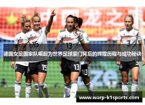 德国女足国家队崛起为世界足球豪门背后的辉煌历程与成功秘诀 德国女足国家队崛起为世界足球豪门背后的辉煌历程与成功秘诀
