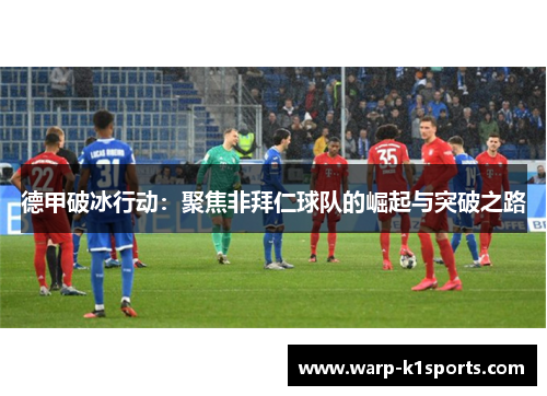 德甲破冰行动:聚焦非拜仁球队的崛起与突破之路 德甲破冰行动:聚焦非拜仁球队的崛起与突破之路
