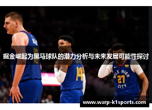 掘金崛起为黑马球队的潜力分析与未来发展可能性探讨 掘金崛起为黑马球队的潜力分析与未来发展可能性探讨