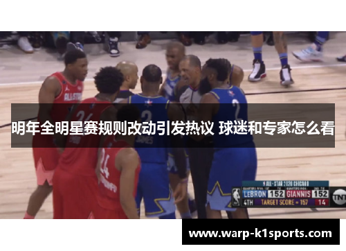 明年全明星赛规则改动引发热议 球迷和专家怎么看 明年全明星赛规则改动引发热议 球迷和专家怎么看