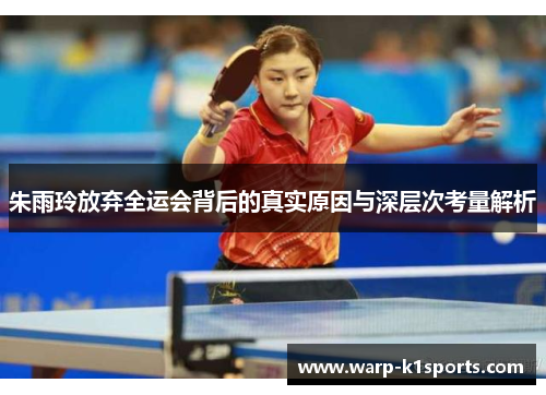 朱雨玲放弃全运会背后的真实原因与深层次考量解析 朱雨玲放弃全运会背后的真实原因与深层次考量解析