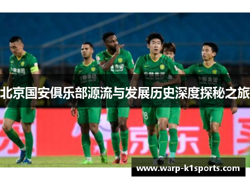 北京国安俱乐部源流与发展历史深度探秘之旅