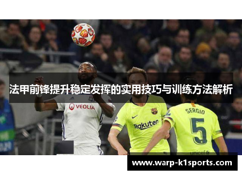 法甲前锋提升稳定发挥的实用技巧与训练方法解析