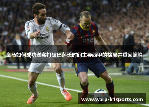 皇马如何成功逆袭打破巴萨长时间主导西甲的格局并重回巅峰