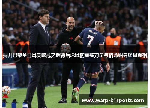 揭开巴黎圣日耳曼欧冠之谜背后深藏的真实力量与宿命纠葛终极真相