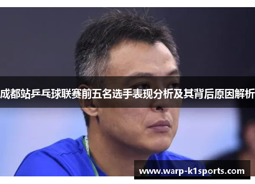 成都站乒乓球联赛前五名选手表现分析及其背后原因解析