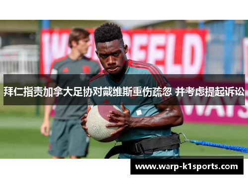 拜仁指责加拿大足协对戴维斯重伤疏忽 并考虑提起诉讼