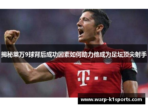 揭秘莱万9球背后成功因素如何助力他成为足坛顶尖射手