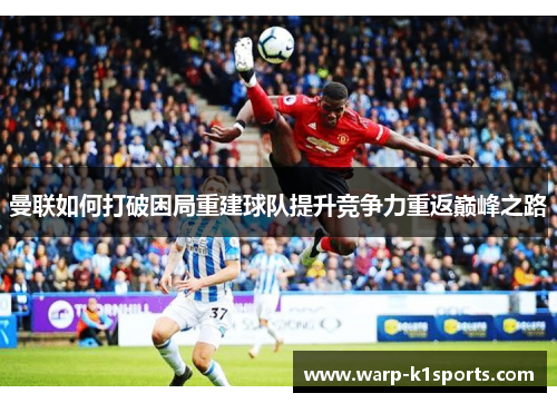 曼联如何打破困局重建球队提升竞争力重返巅峰之路