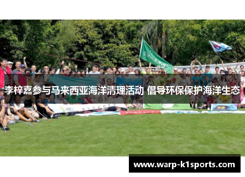 李梓嘉参与马来西亚海洋清理活动 倡导环保保护海洋生态