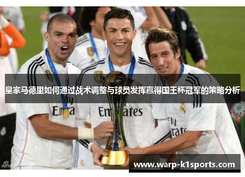 皇家马德里如何通过战术调整与球员发挥赢得国王杯冠军的策略分析 皇家马德里如何通过战术调整与球员发挥赢得国王杯冠军的策略分析