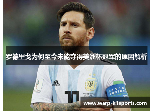 罗德里戈为何至今未能夺得美洲杯冠军的原因解析 罗德里戈为何至今未能夺得美洲杯冠军的原因解析