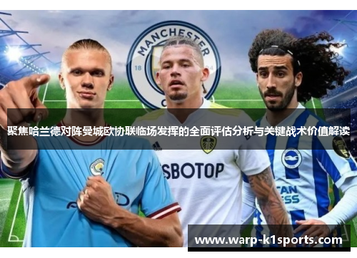 聚焦哈兰德对阵曼城欧协联临场发挥的全面评估分析与关键战术价值解读 聚焦哈兰德对阵曼城欧协联临场发挥的全面评估分析与关键战术价值解读
