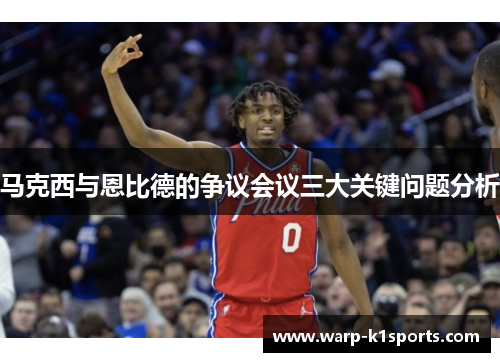 马克西与恩比德的争议会议三大关键问题分析 马克西与恩比德的争议会议三大关键问题分析